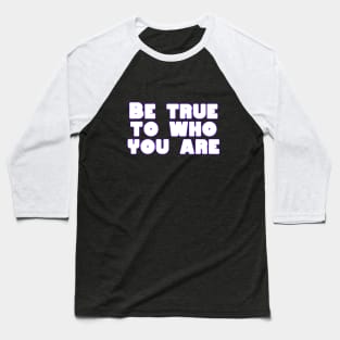 Be true to who you are Baseball T-Shirt